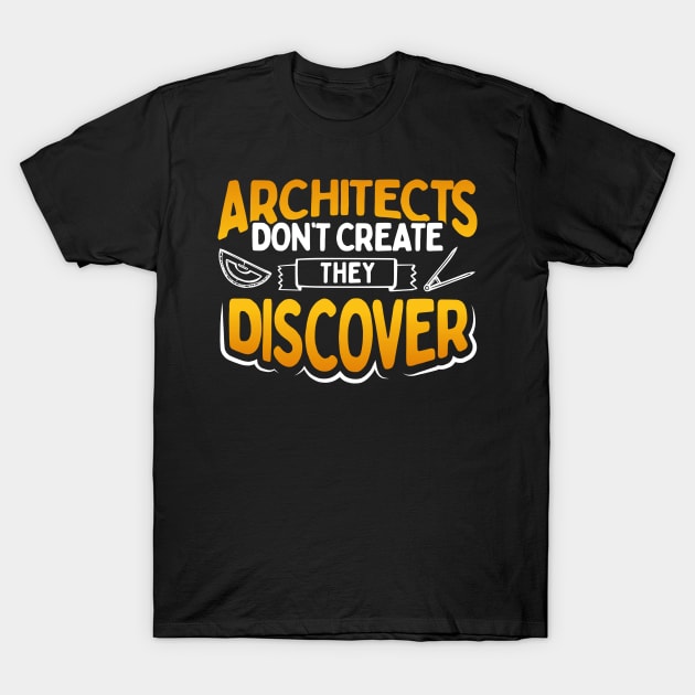 Architect Don't Create They Discover T-Shirt by uncannysage